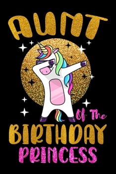 Aunt Of The Birthday Princess: Cute Unicorn Aunt Journal, Aunt of the Birthday Princess, Birthday Unicorn Journal for Girls, 6x9 Unique Diary - 120 ... - Dabbing Dabbing Unicorn Journal for Aunt.