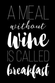 Paperback A Meal Without Wine Is Called Breakfast: A Wine Lovers Tasting Notebook - Wine For Beginners Book