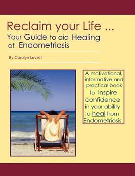 Paperback Reclaim Your Life - Your Guide to Aid Healing of Endometriosis Book