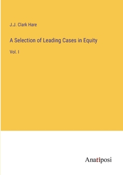 A Selection of Leading Cases in Equity: Vol. I