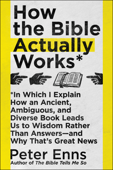 Paperback How the Bible Actually Works: In Which I Explain How an Ancient, Ambiguous, and Diverse Book Leads Us to Wisdom Rather Than Answers--And Why That's Book