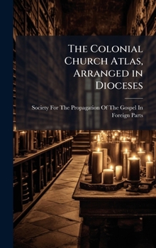 The Colonial Church Atlas, Arranged in Dioceses