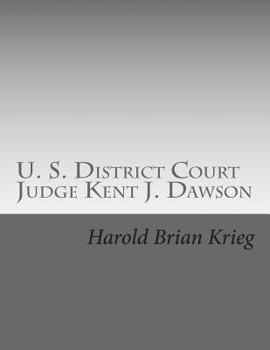 Paperback U. S. District Court Judge Kent J. Dawson: An Unauthorized Biography Of An Above The Law U. S. District Court Judge Book