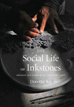 Paperback The Social Life of Inkstones: Artisans and Scholars in Early Qing China Book
