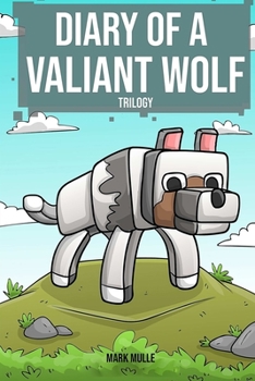 Diary of a Valiant Wolf Trilogy (An Unofficial Minecraft Book for Kids Ages 9 - 12 - Book  of the Diary of a Valiant Wolf