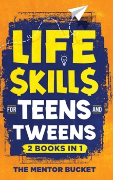 Life Skills for Teens and Tweens (2 Books in 1): How to Cook, Manage Money, Solve Problems, Develop Social Skills, and More - Important Skills Kids Ne