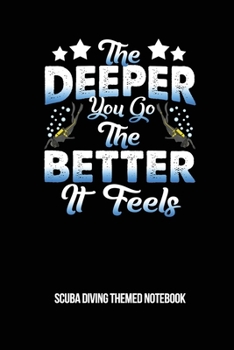 The Deeper You Go The Better It Feels Scuba Diving Themed Notebook: 6x9in Dot Graph Paper Notebook Diver Notepad Paperback Log-Book Sheets Planner Pages Students School College