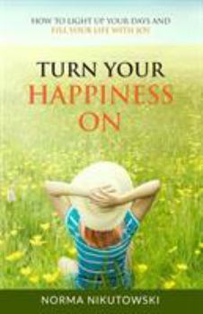Paperback Turn Your Happiness ON: How to Light up your Days and Fill your Life with Joy Book