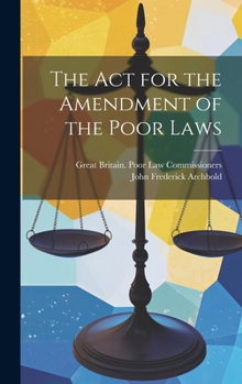 Hardcover The Act for the Amendment of the Poor Laws Book