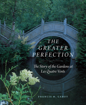 Hardcover The Greater Perfection: The Story of the Gardens at Les Quatre Vents Book