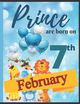 Prince Are Born On 7th February Notebook Journal: Birthday Celebration Blank And Lined Memory Journal With Gift Log For Family