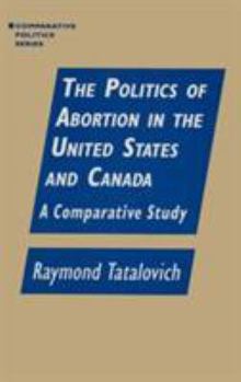 Hardcover The Politics of Abortion in the United States and Canada: A Comparative Study: A Comparative Study Book