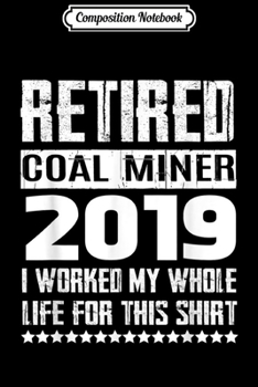 Composition Notebook: 2019 Retired Coal Miner Funny Retirement Gifts For Men Journal/Notebook Blank Lined Ruled 6x9 100 Pages