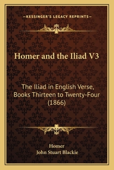 Homer and the Iliad V3: The Iliad in English Verse, Books Thirteen to Twenty-Four