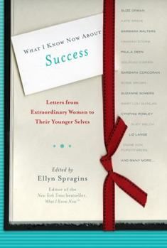 Hardcover What I Know Now about Success: Letters from Extraordinary Women to Their Younger Selves Book