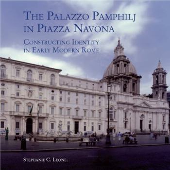 The Palazzo Pamphilj in Piazza Navona: Constructing Identity in Early Modern Rome (Studies in Baroque Art)