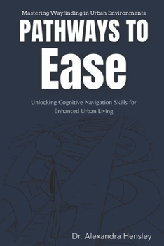 Paperback Pathways to Ease: Mastering Wayfinding in Urban Environments: Unlocking Cognitive Navigation Skills for Enhanced Urban Living Book
