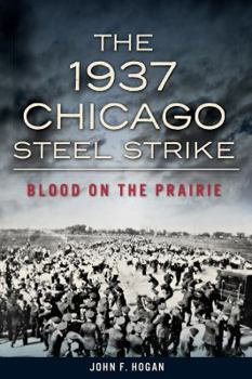 Paperback The 1937 Chicago Steel Strike: Blood on the Prairie Book