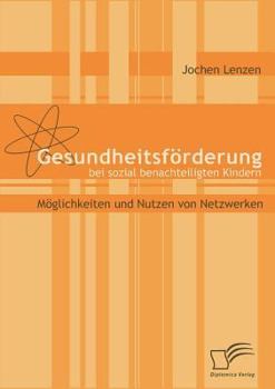 Paperback Gesundheitsförderung bei sozial benachteiligten Kindern: Möglichkeiten und Nutzen von Netzwerken [German] Book