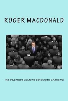 Paperback The Beginners Guide to Developing Charisma Book