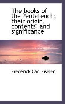 The Books of the Pentateuch; Their Origin, Contents, and Significance