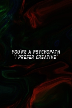 You're a Psychopath "I Prefer Creative": All Purpose 6x9 Blank Lined Notebook Journal Way Better Than A Card Trendy Unique Gift Green And Black Texture Psycho