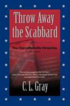 THROW AWAY THE SCABBARD: The Chancellorsville Chronicles - Volume One - Book #1 of the Chancellorsville Chronicles
