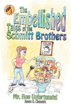 The Embellished Tales of the Schmitt Brothers, Volume 1: My, How Unfortunate!