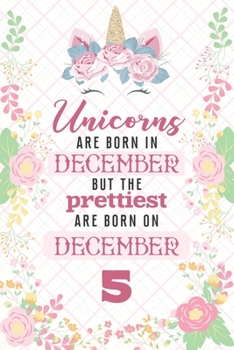 Unicorns Are Born In December But The Prettiest Are Born On December 5: Cute Blank Lined Notebook Gift for Girls and Birthday Card Alternative for Daughter Friend or Coworker