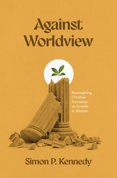 Paperback Against Worldview: Reimagining Christian Formation as Growth in Wisdom Book