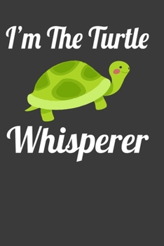 I'M The Turtle Whisperer: Perfect Notebook For Turtle Lover. Cute Cream Paper 6*9 Inch With 100 Pages Notebook For Writing Daily Routine, Journal and Hand Note