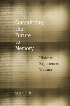 Paperback Committing the Future to Memory: History, Experience, Trauma Book