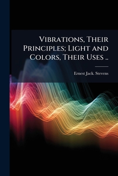 Vibrations, Their Principles; Light and Colors, Their Uses; Essays, Lessons, Health Hints and Flash-Lights - Scholar's Choice Edition