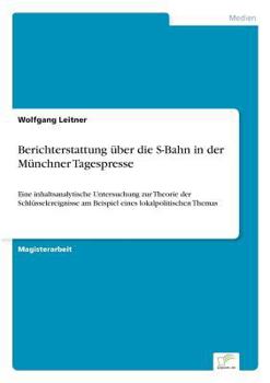 Paperback Berichterstattung über die S-Bahn in der Münchner Tagespresse: Eine inhaltsanalytische Untersuchung zur Theorie der Schlüsselereignisse am Beispiel ei [German] Book