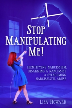 Paperback Stop Manipulating Me!: Identifying Narcissism, Disarming A Narcissist & Overcoming Narcissistic Abuse Book