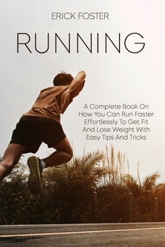 Paperback Running: A Complete Book on How You Can Run Faster Effortlessly to Get Fit and Lose Weight with Easy Tips and Tricks Book