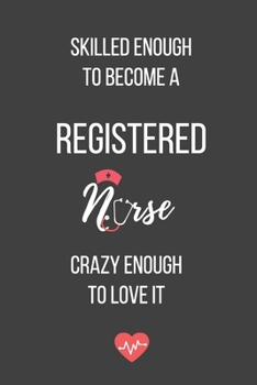 Skilled Enough to Become a Registered Nurse Crazy Enough to Love It: Lined Journal - Registered Nurse Notebook - A Great Gift for Medical Professional