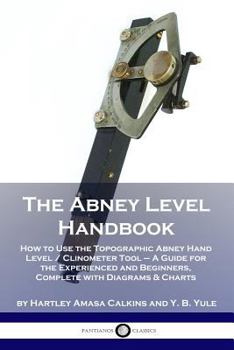 Paperback The Abney Level Handbook: How to Use the Topographic Abney Hand Level / Clinometer Tool - A Guide for the Experienced and Beginners, Complete wi Book