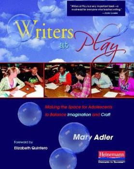 Writers at Play: Making the Space for Adolescents to Balance Imagination and Craft