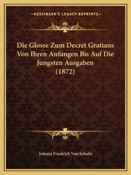 Paperback Die Glosse Zum Decret Gratians Von Ihren Anfangen Bis Auf Die Jungsten Ausgaben (1872) [German] Book