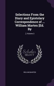 Hardcover Selections From the Diary and Epistolary Correspondence of ... William Marten [Ed. By: .], Volume 3 Book