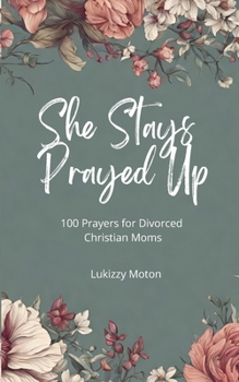She Stays Prayed Up: 100 Prayers for Divorced Christian Moms