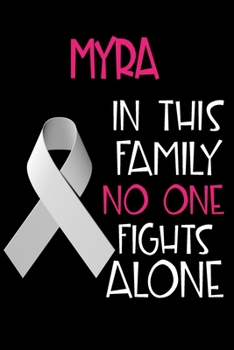 Paperback MYRA In This Family No One Fights Alone: Personalized Name Notebook/Journal Gift For Women Fighting Lung Cancer. Cancer Survivor / Fighter Gift for th Book