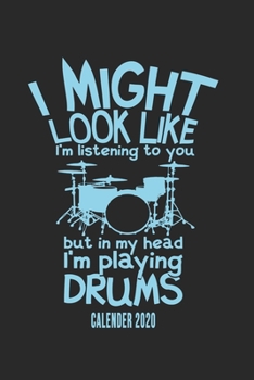 Paperback I Might Look Like I'm Listening To You But In My Head I'm Playing Drums Calender 2020: Funny Cool Drummer Calender 2020 - Monthly & Weekly Planner - 6 Book