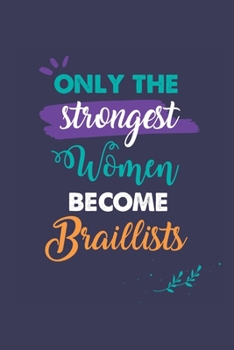 Paperback Only the Strongest Women Become Braillists: A 6x9 Inch Softcover Diary Notebook With 110 Blank Lined Pages. Journal for Braillists and Perfect as a Gr Book