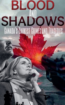 Paperback Blood and Shadows: Canada's Darkest Crimes and Tragedies Book