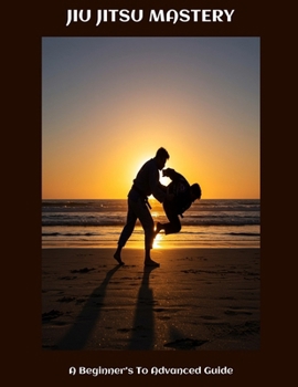 Paperback JIU JITSU MASTERY A Beginner's To Advanced Guide Book