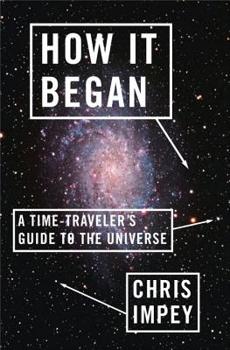 Hardcover How It Began: A Time-Traveler's Guide to the Universe Book