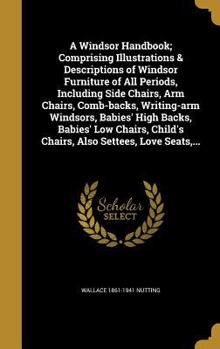 Hardcover A Windsor Handbook; Comprising Illustrations & Descriptions of Windsor Furniture of All Periods, Including Side Chairs, Arm Chairs, Comb-backs, Writin Book