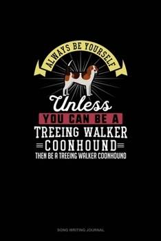 Paperback Always Be Yourself Unless You Can Be A Treeing Walker Coonhound Then Be A Treeing Walker Coonhound: Song Writing Journal Book